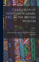 Catalogue of Egyptian Scarabs, etc., in the British Museum; Volume 1 1018112383 Book Cover