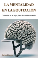 La mentalidad en la equitación: Convertirse en un mejor jinete sin cambiar de caballo (Spanish Edition) B0FJMPZ8YG Book Cover