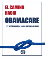 EL CAMINO HACIA OBAMACARE: La Evolución, Lucha y Legado de la Atención Médica en América: Ley de Cuidado de Salud a Bajo Precio (ACA) - Affordable Care Act (Spanish Edition) B0DVR68FQ1 Book Cover