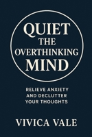 Quiet the Overthinking Mind: Relieve Anxiety and Declutter Your Thoughts (The Calm Mind Series) B0FKMD383V Book Cover