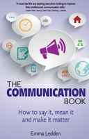 The Communication Book: How to Say It, Mean It, and Make It Matter 1292063203 Book Cover
