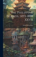 The Philippine Islands, 1493-1898 XXVII 1022075659 Book Cover