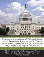 Geochemical Analyses of Oils and Gases, Naval Petroleum Reserve No. 3, Teapot Dome Field, Natrona County, Wyoming: USGS Open-File Report 2005-1275 1288717547 Book Cover