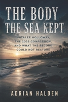 The Body the Sea Kept: Natalee Holloway, the 2023 Confession, and What the Record Could Not Restore B0H88GRJJ9 Book Cover