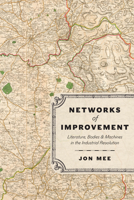 Networks of Improvement: Literature, Bodies, and Machines in the Industrial Revolution 0226828387 Book Cover