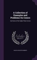 A Collection of Examples and Problems On Conics: And Some of the Higher Plane Curves 1357889046 Book Cover