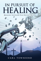 In Pursuit of Healing: Breaking the Chains That Prevent Healing 0595293085 Book Cover