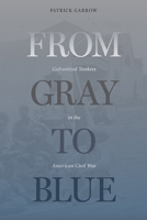 From Gray to Blue: Galvanized Yankees and the Last Years of the American Civil War 1621909638 Book Cover