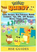 Pokemon Quest Game, Recipes, Best Pokemon, Mobile, Evolution, Tips, Apk, App, Recipes, Moves, Cheats, Guide Unofficial 1387988816 Book Cover