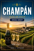 CHAMPÁN GUÍA DE VIAJE 2026-2027: Desde Reims hasta la Côte des Blancs con itinerarios temporada a temporada, pueblos vinícolas, bodegas históricas y rutas del vino. (Spanish Edition) B0HBMRLYMV Book Cover