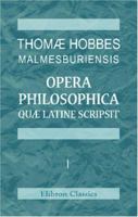 Thomæ Hobbes Malmesburiensis opera philosophica quæ latine scripsit: Vol. 1 0543938115 Book Cover