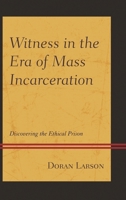 Witness in the Era of Mass Incarceration: Discovering the Ethical Prison 1611479827 Book Cover