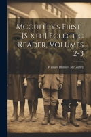 Mcguffey's First-[sixth] Eclectic Reader, Volumes 2-3 1022304836 Book Cover
