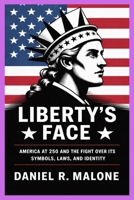 LIBERTY'S FACE: AMERICA AT 250 AND THE FIGHT OVER ITS SYMBOLS, LAWS, AND IDENTITY B0GN7HL6RX Book Cover