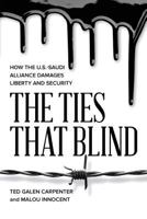 The Ties That Blind: How the U.S.-Saudi Alliance Damages Liberty and Security 1948647397 Book Cover