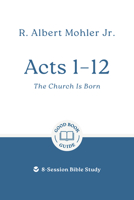 Acts 1 - 12: The Church Is Born: 8-Session Bible Study 1802541535 Book Cover