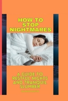 HOW TO STOP NIGHTMARES: A GUIDE TO RESTFUL NIGHTS AND TRANQUIL SLUMBER B0CQY2PYJY Book Cover