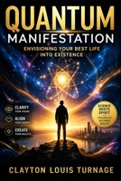 Quantum Manisfestation: Envisioning Your Best Life Into Existence B0GYZ7NLQN Book Cover
