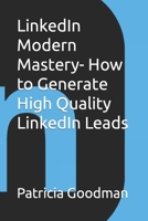 LinkedIn Modern Mastery- How to Generate High Quality LinkedIn Leads B09JJ7FQCK Book Cover