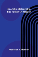 Dr. John McLoughlin, the Father of Oregon 9369056807 Book Cover