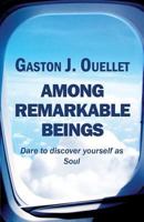 Among Remarkable Beings: Dare to Discover Yourself as Soul 1627723331 Book Cover