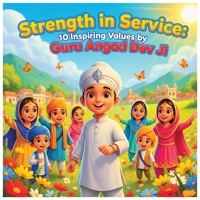 Strenght In Service : 10 Inspiring Values by Guru Angad Dev Ji: Heartwarming Sikh Stories to Teach Kids Seva, Respect, and Humility B0FPF8F394 Book Cover