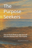 The Purpose Seekers: Turn on Pirate Mode to align Yourself and your Business with True Purpose B0G5ZN1R9L Book Cover