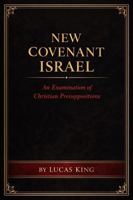 New Covenant Israel: An Examination of Christian Presuppositions B0GDNNMR12 Book Cover