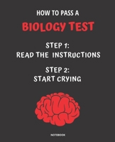 NOTEBOOK HOW TO PASS A BIOLOGY TEST: READ THE INSTRUCTIONS START CRYING 7,5x9,25 1674729669 Book Cover