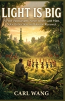 LIGHT IS BIG: A Post-Apocalyptic Novel of the Last Man, Solar Extinction and Human Renewal B0H9HHH2G9 Book Cover
