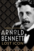 Arnold Bennett: Lost Icon 1914414470 Book Cover