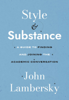 Style and Substance: A Guide to Finding and Joining the Academic Conversation 1554815908 Book Cover