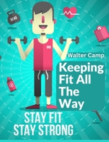 Keeping Fit All The Way: How To Obtain And Maintain Strength And Efficiency 180547216X Book Cover