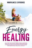 Energy Healing: All in One Solution to Learn Chakra, Kundalini, Third Eye. Evolve Spirit, Empath. Beginners Guide to Improve Health & Relationship. Heal Trauma with Meditation, Yoga, Oils, Crystals. B089TWPTFN Book Cover