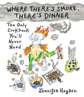Where There’s Smoke, There’s Dinner: The Only Cookbook You’ll Never Need 1603095675 Book Cover