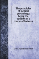 The principles of medical psychology: being the outlines of a course of lectures 1163114839 Book Cover