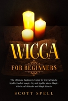 Wicca for Beginners: The ultimate beginners guide to Wicca candle spells, herbal magic, crystal spells, moon magic, Witchcraft Rituals, and magic rituals B084DD8R8V Book Cover