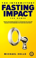 The Intermittent Fasting Impact for Women: Unlock the Hidden Secrets to Skyrocket Fat Loss and Balance Your Hormones for Those Who Hate Diets 0648657744 Book Cover