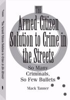 Armed-Citizen Solution to Crime in the Streets: So Many Criminals, So Few Bullets 0873648064 Book Cover