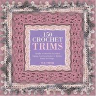 150 Crochet Trims: Designs for Beautiful Decorative Edgings, from Lacy Borders to Bobbles, Braids, and Fringes 0312359829 Book Cover