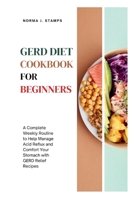 Gerd Diet Cookbook for Beginners: A Complete Weekly Routine to Help Manage Acid Reflux and Comfort Your Stomach with GERD Relief Recipes B0CN74W89P Book Cover