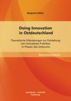 Doing Innovation in Ostdeutschland: Theoretische Erläuterungen zur Entstehung von innovativen Praktiken in Phasen des Umbruchs 395549392X Book Cover