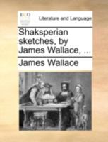 Shaksperian Sketches [Chiefly Character-Sketches of Friends, in the Style of Shakespeare]. 1143849353 Book Cover