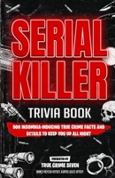 Serial Killer Trivia: 500 Insomnia-inducing True Crime Facts and Details to Keep You Up All Night B08NYLFVMB Book Cover