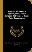 Addition Au Memoire Signifi�, Pour Le Sieur Danycan de l'Epine ... Contre Paris Duverney ...... 0341157007 Book Cover