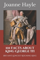 101 Facts about King George III: Britain’s Longest Reigning King (101 History Series) 1674058241 Book Cover