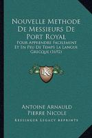 Nouvelle Methode De Messieurs De Port Royal: Pour Apprendre Facilement Et En Peu De Temps La Langue Grecque (1692) 1166300854 Book Cover
