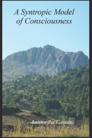 A Syntropic Model of Consciousness 1520834411 Book Cover