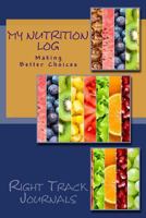 My Nutrition Log: Making Better Choices 0991337182 Book Cover