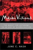 Mayan Visions: The Quest for Autonomy in an Age of Globalization 0415928621 Book Cover